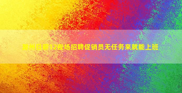 滁州日薪12夜场招聘促销员无任务来就能上班